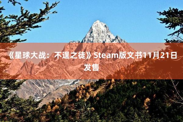 《星球大战：不逞之徒》Steam版文书11月21日发售