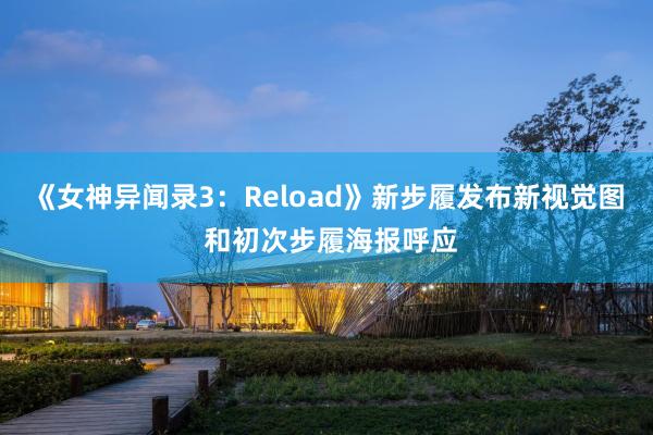 《女神异闻录3：Reload》新步履发布新视觉图 和初次步履海报呼应